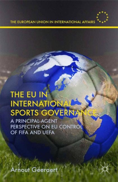 The EU in International Sports Governance : A Principal-Agent Perspective on EU Control of FIFA and UEFA, Paperback / softback Book
