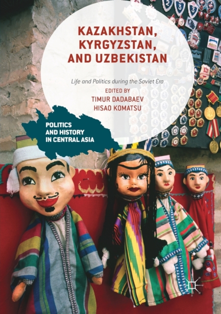 Kazakhstan, Kyrgyzstan, and Uzbekistan : Life and Politics during the Soviet Era, Paperback / softback Book