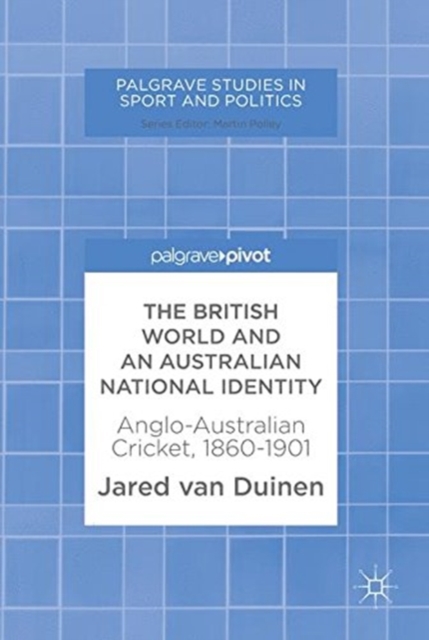 The British World and an Australian National Identity : Anglo-Australian Cricket, 1860-1901, Paperback / softback Book