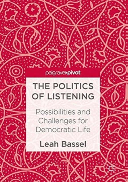 The Politics of Listening : Possibilities and Challenges for Democratic Life, Paperback / softback Book