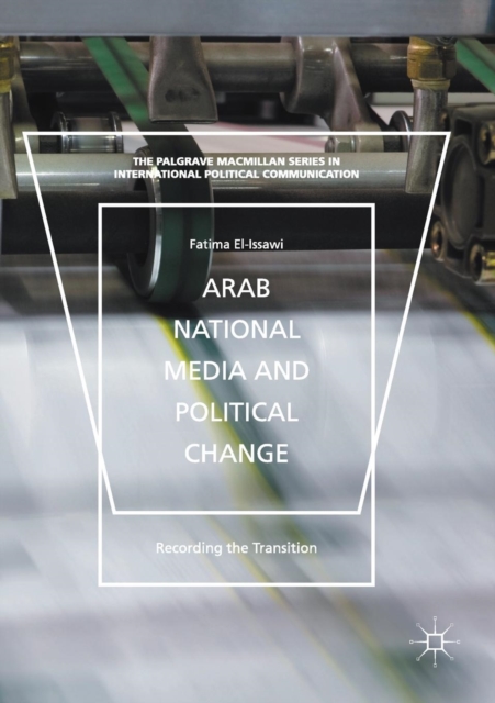 Arab National Media and Political Change : “Recording the Transition”, Paperback / softback Book