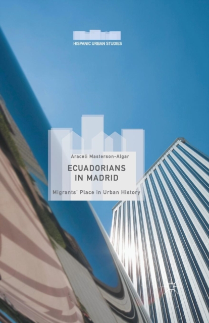 Ecuadorians in Madrid : Migrants' Place in Urban History, Paperback / softback Book