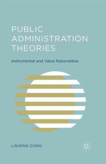 Public Administration Theories : Instrumental and Value Rationalities, Paperback Book