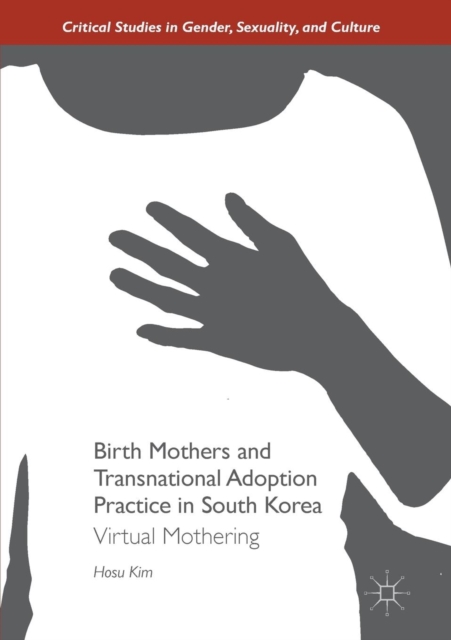Birth Mothers and Transnational Adoption Practice in South Korea : Virtual Mothering, Paperback / softback Book