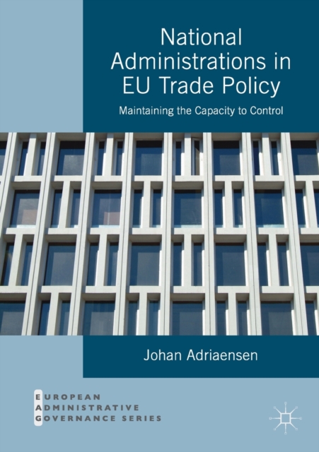 National Administrations in EU Trade Policy : Maintaining the Capacity to Control, Paperback / softback Book