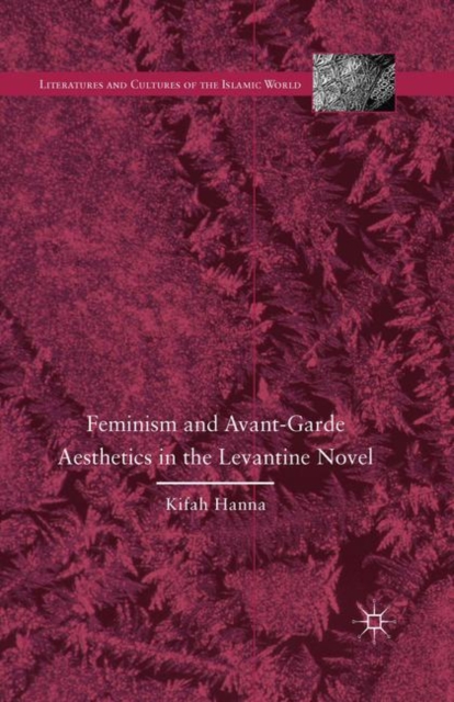 Feminism and Avant-Garde Aesthetics in the Levantine Novel : Feminism, Nationalism, and the Arabic Novel, Paperback / softback Book