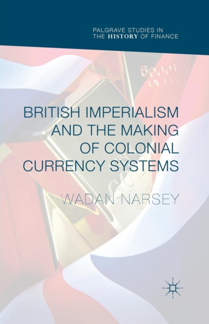 British Imperialism and the Making of Colonial Currency Systems, Paperback / softback Book