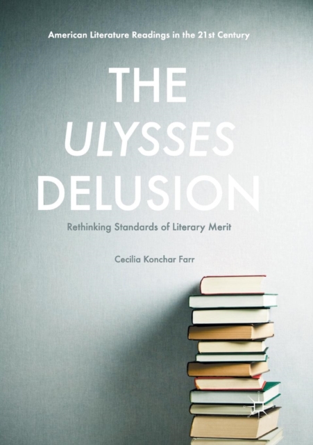 The Ulysses Delusion : Rethinking Standards of Literary Merit, Paperback / softback Book