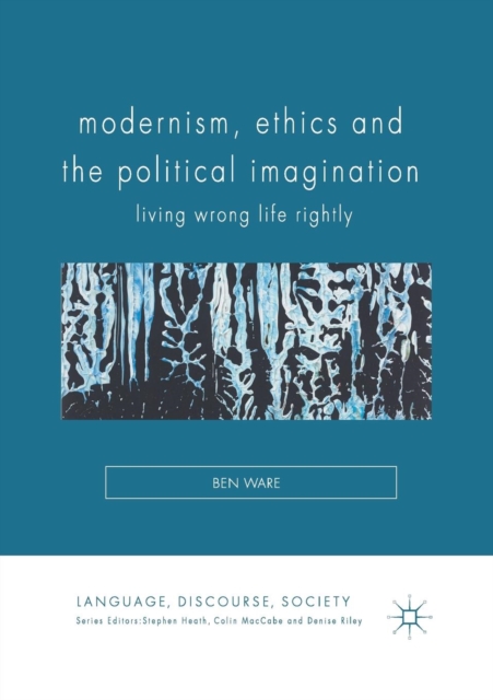 Modernism, Ethics and the Political Imagination : Living Wrong Life Rightly, Paperback / softback Book