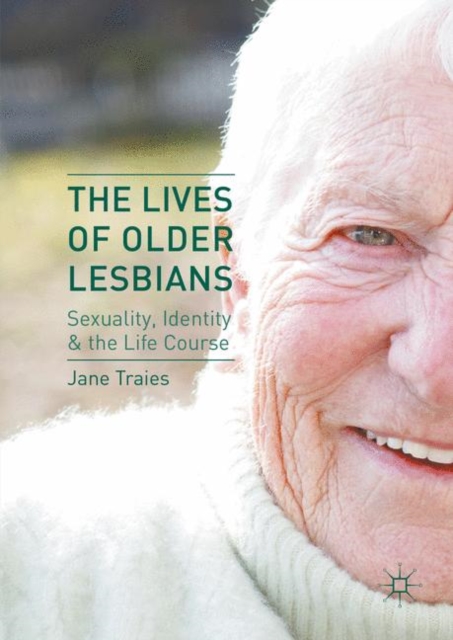 The Lives of Older Lesbians : Sexuality, Identity & the Life Course, Paperback / softback Book