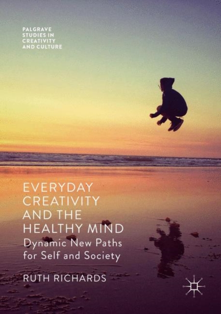 Everyday Creativity and the Healthy Mind : Dynamic New Paths for Self and Society, Paperback / softback Book
