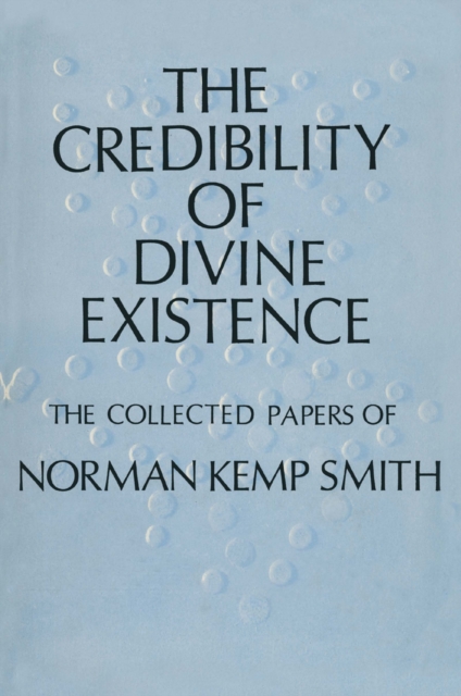 The Credibility of Divine Existence: The Collected Papers of Norman Kemp Smith, PDF eBook