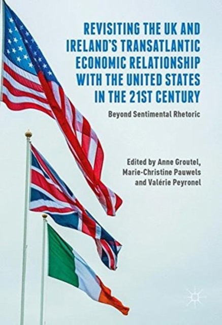 Revisiting the UK and Ireland's Transatlantic Economic Relationship with the United States in the 21st Century : Beyond Sentimental Rhetoric, Paperback / softback Book