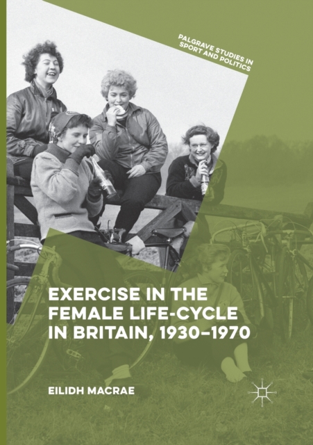 Exercise in the Female Life-Cycle in Britain, 1930-1970, Paperback / softback Book