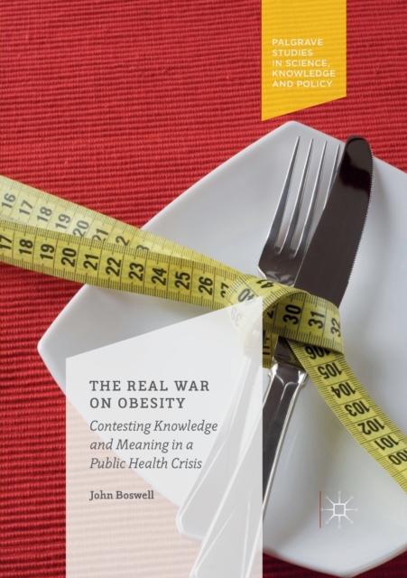 The Real War on Obesity : Contesting Knowledge and Meaning in a Public Health Crisis, Paperback / softback Book