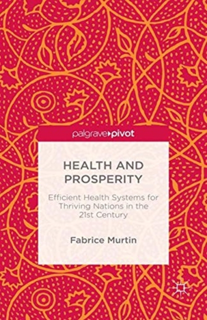 Health and Prosperity : Efficient Health Systems for Thriving Nations in the 21st Century, Paperback / softback Book