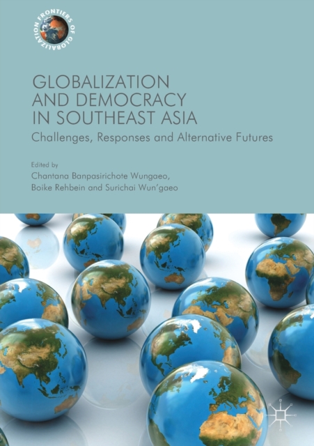 Globalization and Democracy in Southeast Asia : Challenges, Responses and Alternative Futures, Paperback / softback Book