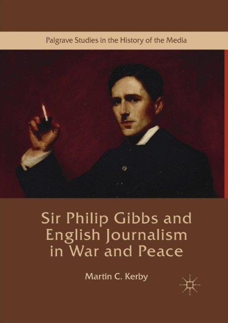 Sir Philip Gibbs and English Journalism in War and Peace, Paperback / softback Book