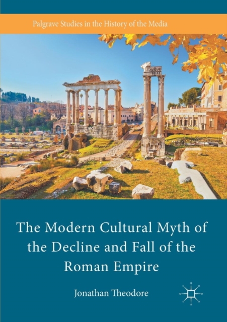 The Modern Cultural Myth of the Decline and Fall of the Roman Empire, Paperback / softback Book