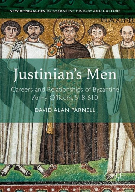 Justinian's Men : Careers and Relationships of Byzantine Army Officers, 518-610, Paperback / softback Book