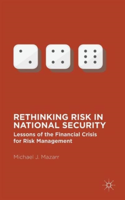 Rethinking Risk in National Security : Lessons of the Financial Crisis for Risk Management, Hardback Book