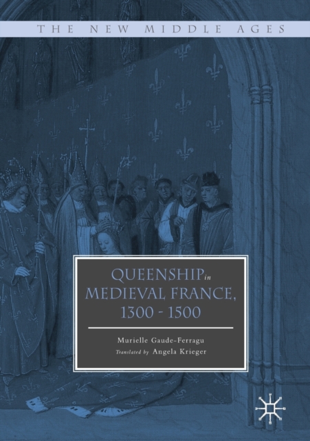 Queenship in Medieval France, 1300-1500, Paperback / softback Book