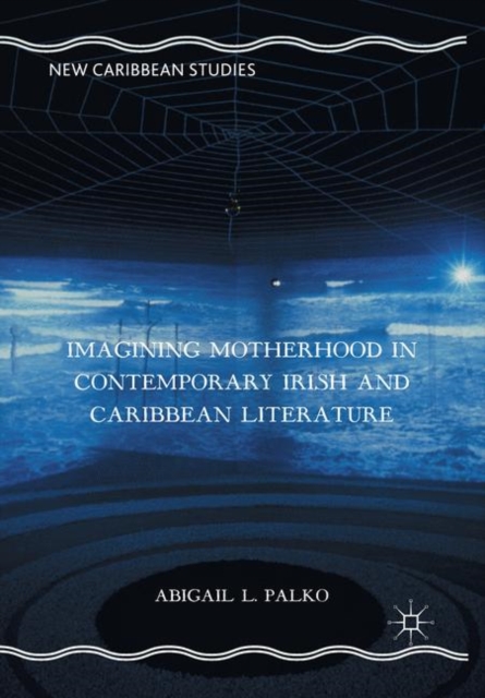 Imagining Motherhood in Contemporary Irish and Caribbean Literature, Paperback / softback Book