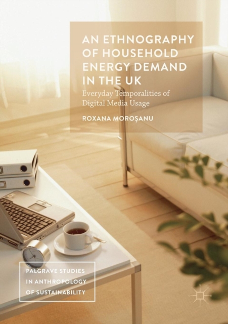 An Ethnography of Household Energy Demand in the UK : Everyday Temporalities of Digital Media Usage, Paperback / softback Book