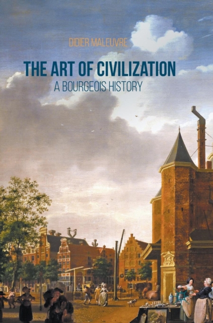 The Art of Civilization : A Bourgeois History, Hardback Book