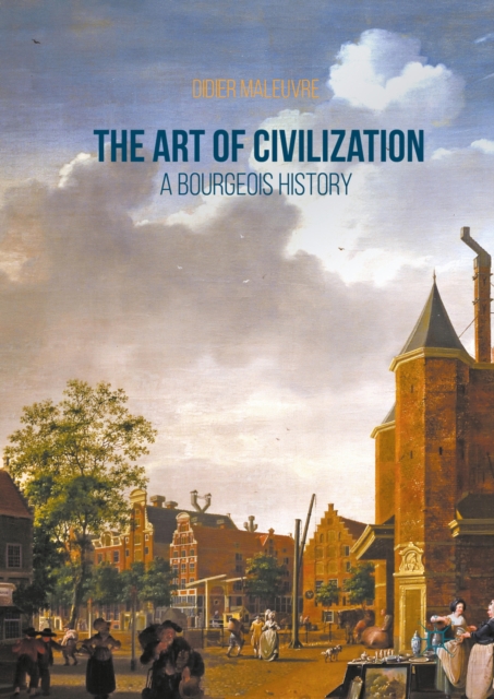 The Art of Civilization : A Bourgeois History, PDF eBook