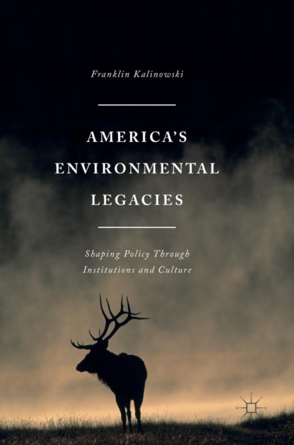 America's Environmental Legacies : Shaping Policy Through Institutions and Culture, Hardback Book