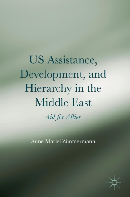 US Assistance, Development, and Hierarchy in the Middle East : Aid for Allies, Hardback Book
