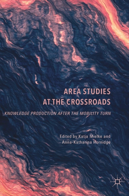 Area Studies at the Crossroads : Knowledge Production after the Mobility Turn, Hardback Book