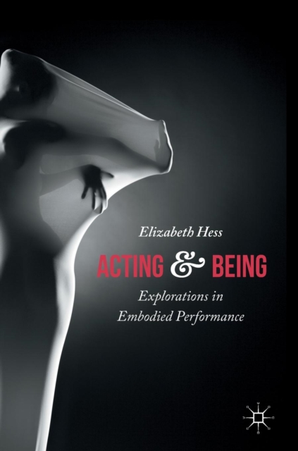 Acting and Being : Explorations in Embodied Performance, Hardback Book