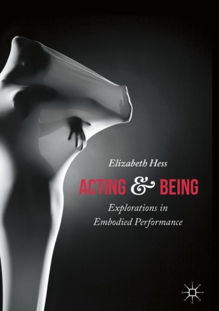 Acting and Being : Explorations in Embodied Performance, PDF eBook