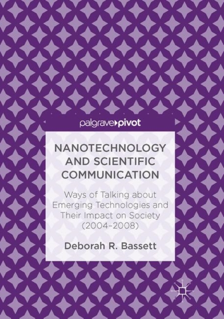 Nanotechnology and Scientific Communication : Ways of Talking about Emerging Technologies and Their Impact on Society (2004-2008), Hardback Book