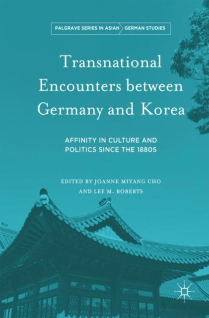 Transnational Encounters between Germany and Korea : Affinity in Culture and Politics Since the 1880s, Hardback Book