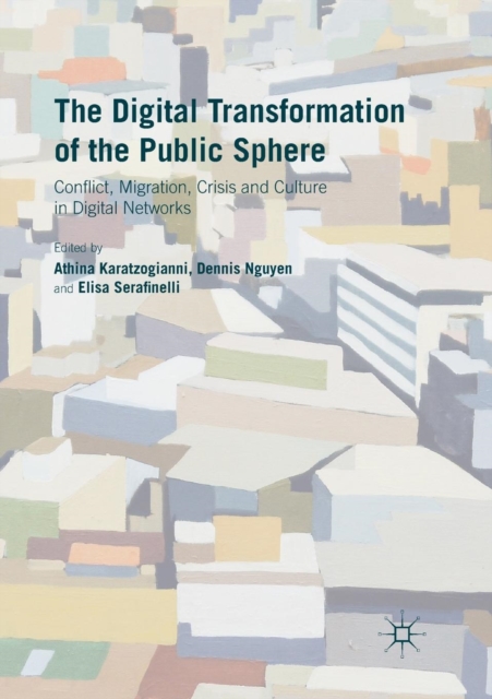 The Digital Transformation of the Public Sphere : Conflict, Migration, Crisis and Culture in Digital Networks, Paperback / softback Book