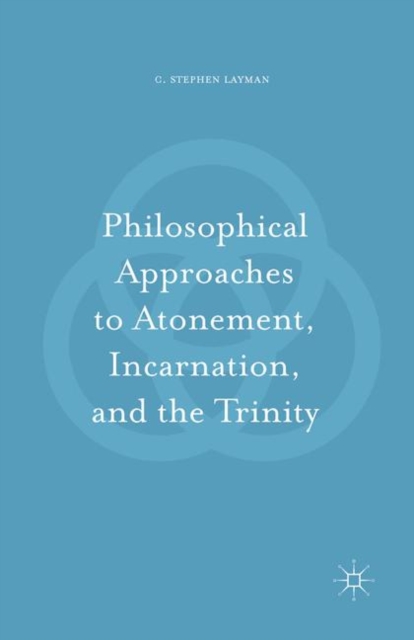 Philosophical Approaches to Atonement, Incarnation, and the Trinity, Paperback / softback Book