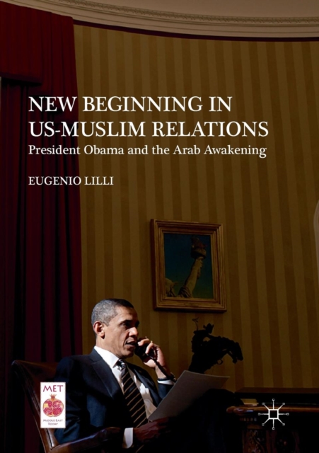 New Beginning in US-Muslim Relations : President Obama and the Arab Awakening, Paperback / softback Book