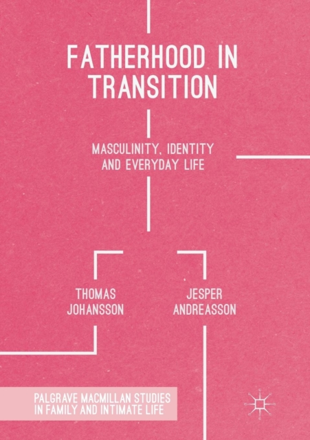 Fatherhood in Transition : Masculinity, Identity and Everyday Life, Paperback / softback Book