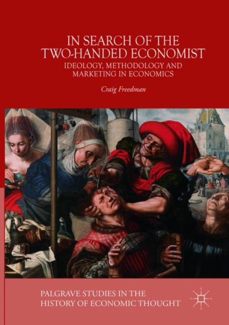 In Search of the Two-Handed Economist : Ideology, Methodology and Marketing in Economics, Paperback / softback Book