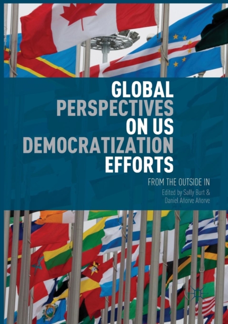 Global Perspectives on US Democratization Efforts : From the Outside In, Paperback / softback Book