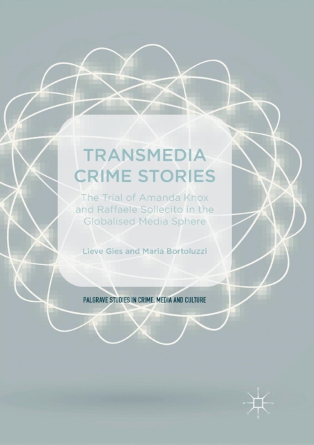 Transmedia Crime Stories : The Trial of Amanda Knox and Raffaele Sollecito in the Globalised Media Sphere, Paperback / softback Book