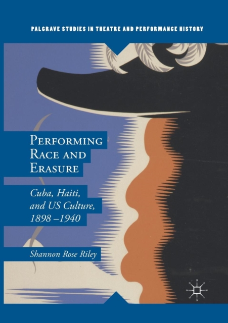 Performing Race and Erasure : Cuba, Haiti, and US Culture, 1898-1940, Paperback / softback Book