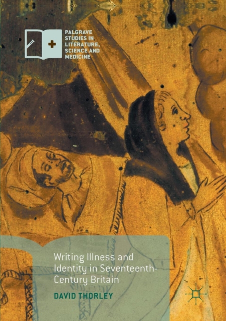 Writing Illness and Identity in Seventeenth-Century Britain, Paperback / softback Book