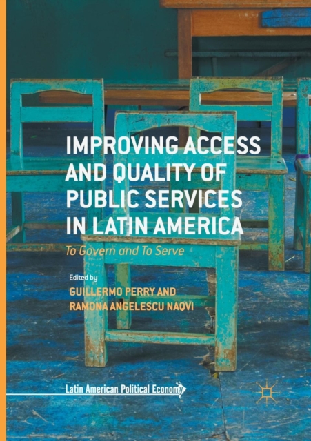 Improving Access and Quality of Public Services in Latin America : To Govern and To Serve, Paperback / softback Book