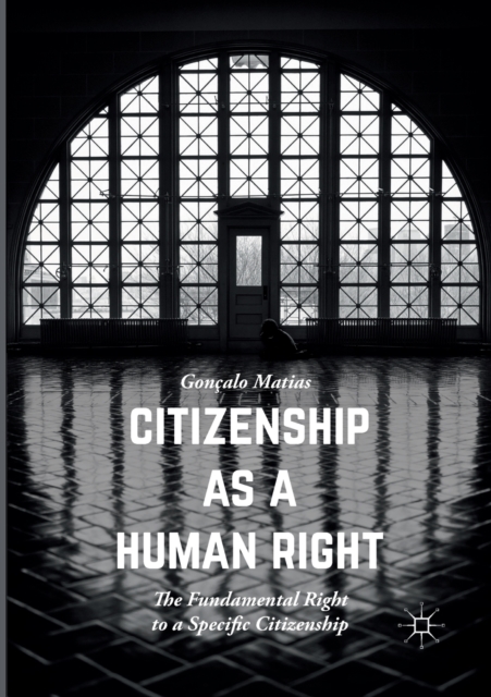 Citizenship as a Human Right : The Fundamental Right to a Specific Citizenship, Paperback / softback Book