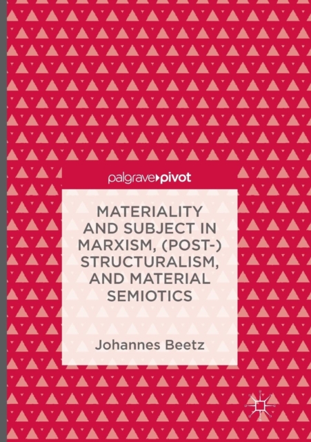 Materiality and Subject in Marxism, (Post-)Structuralism, and Material Semiotics, Paperback / softback Book