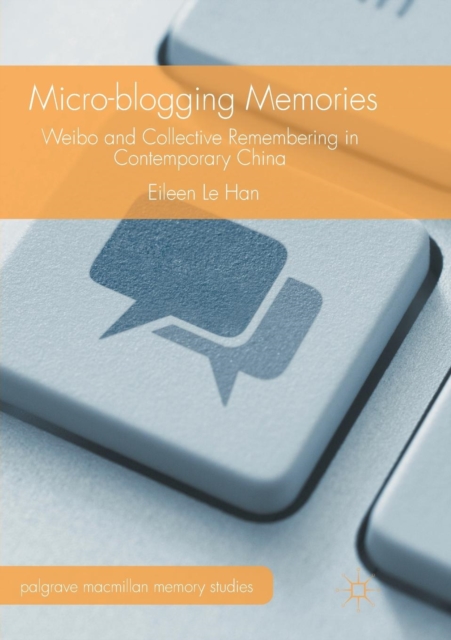 Micro-blogging Memories : Weibo and Collective Remembering in Contemporary China, Paperback / softback Book